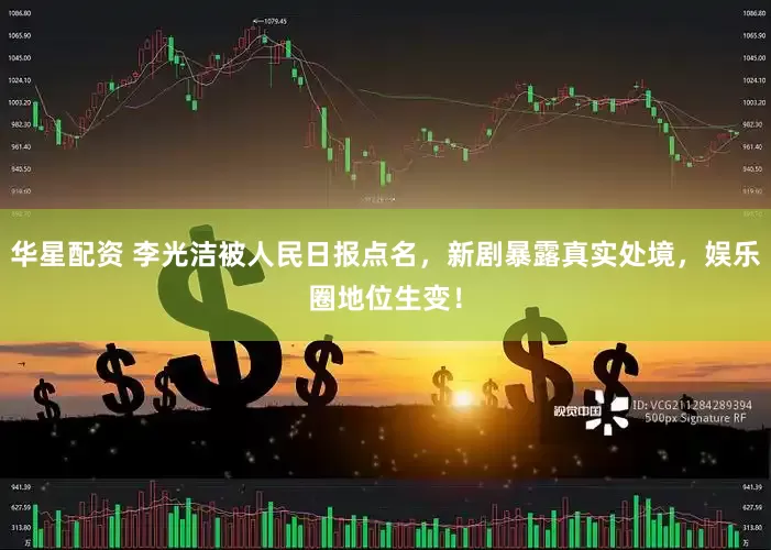 华星配资 李光洁被人民日报点名，新剧暴露真实处境，娱乐圈地位生变！